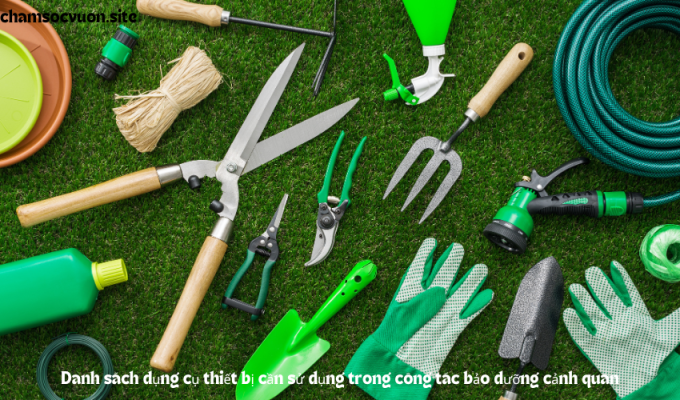 Danh sách dụng cụ thiết bị cần sử dụng trong công tác bảo dưỡng cảnh quan